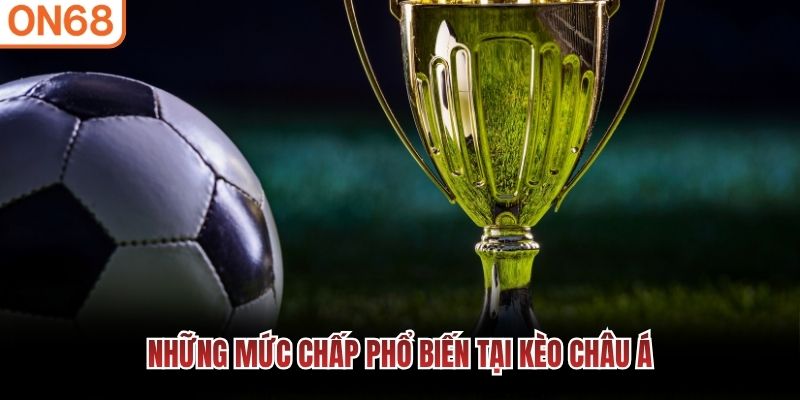 Những mức chấp phổ biến tại k&egrave;o ch&acirc;u &Aacute;